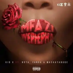 Kid X - Mfazi WePhepha Ft. Yanga , NOTA & Mashayabuqe